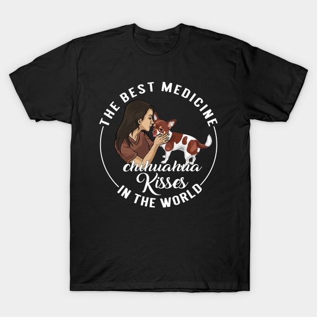 The Best Medicine In The World Is Chihuahua Kisses T-Shirt by TeeAbe